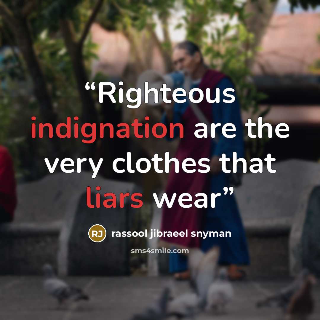 “Righteous indignation are the very clothes that liars wear” quote by rassool jibraeel snyman