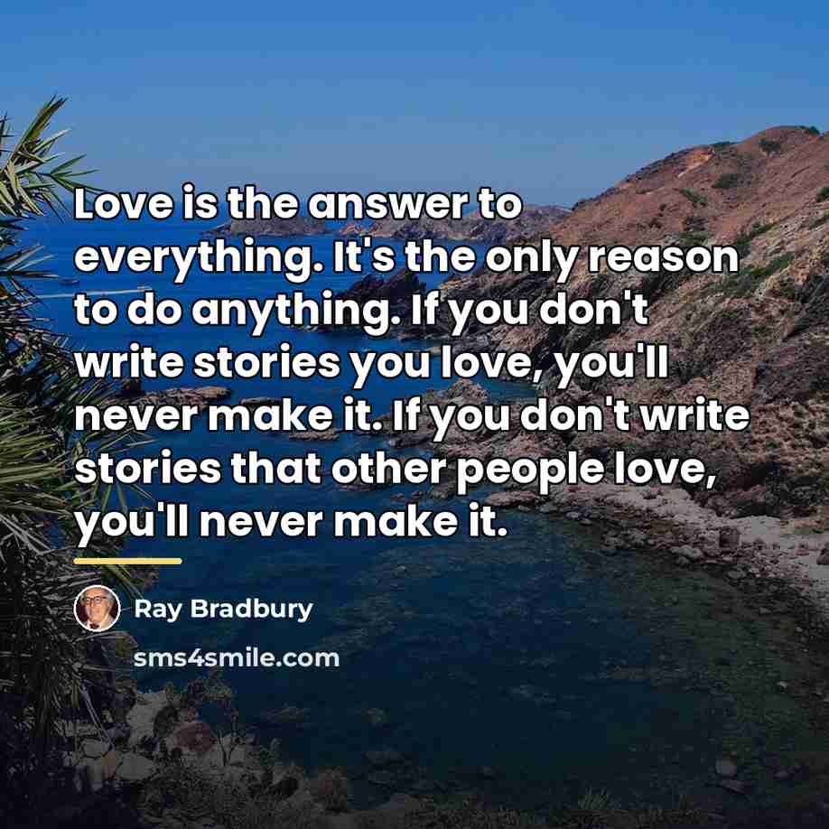 “Love is the answer to everything. It's the only reason…” quote by Ray Bradbury
