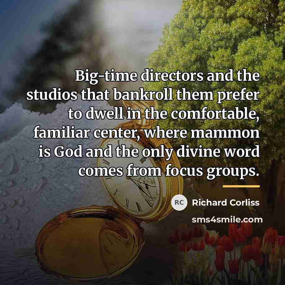 “Big-time directors and the studios that bankroll them prefer to…” quote by Richard Corliss