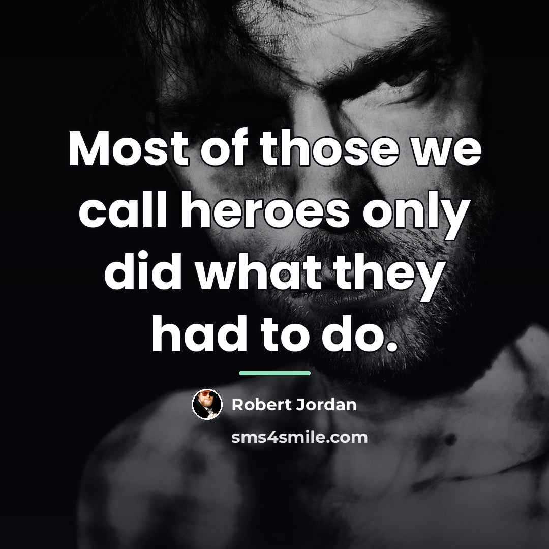 “Most of those we call heroes only did what they…” quote by Robert Jordan