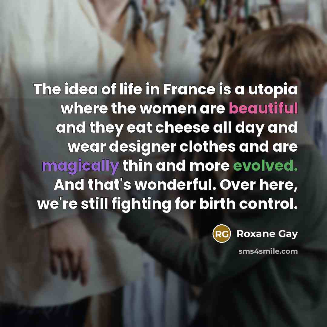 “The idea of life in France is a utopia where…” quote by Roxane Gay