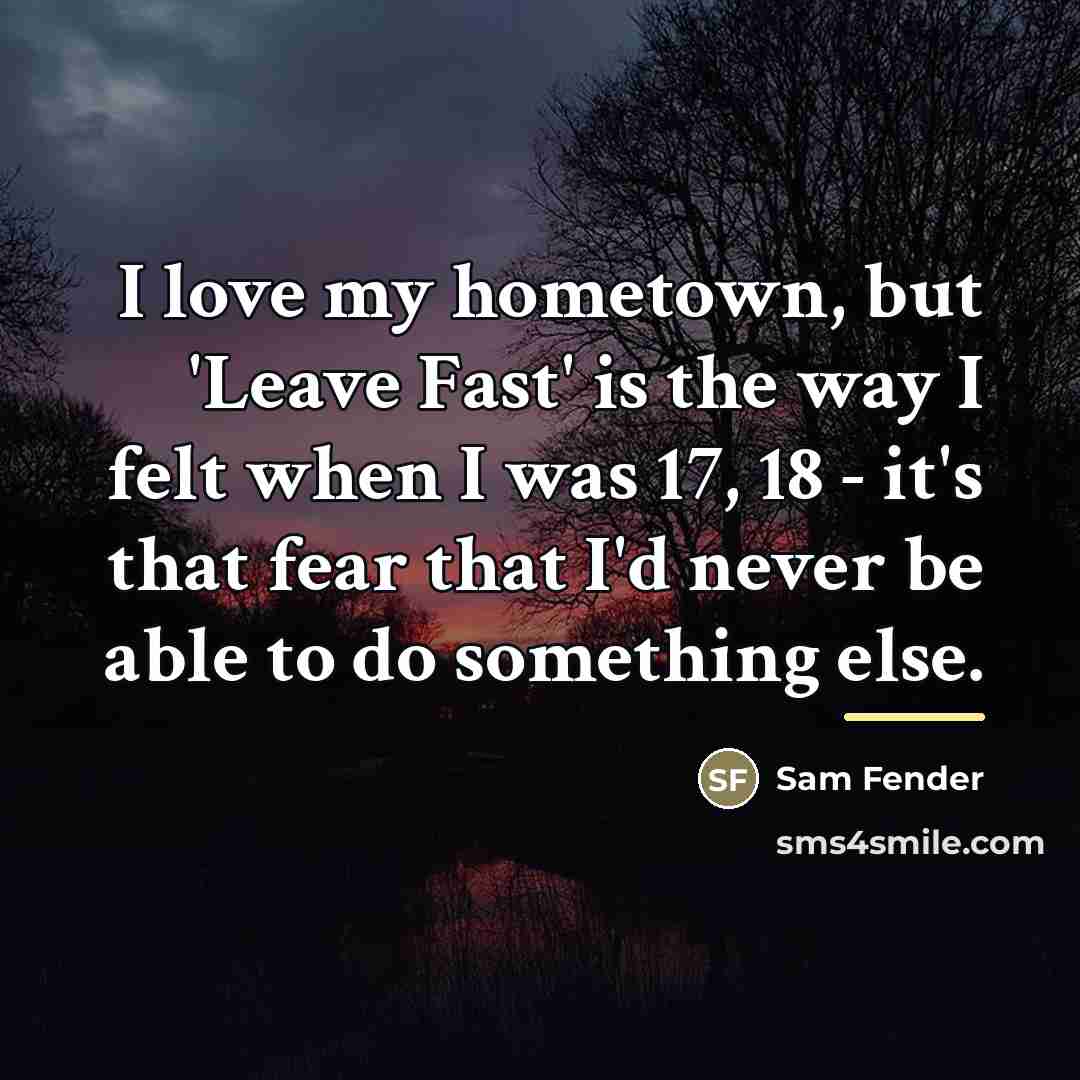 “I love my hometown, but 'Leave Fast' is the way…” quote by Sam Fender