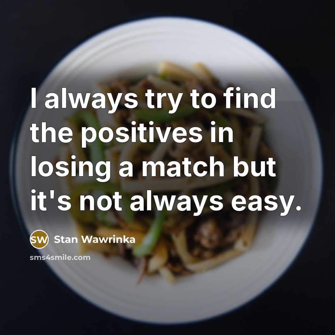 “I always try to find the positives in losing a…” quote by Stan Wawrinka