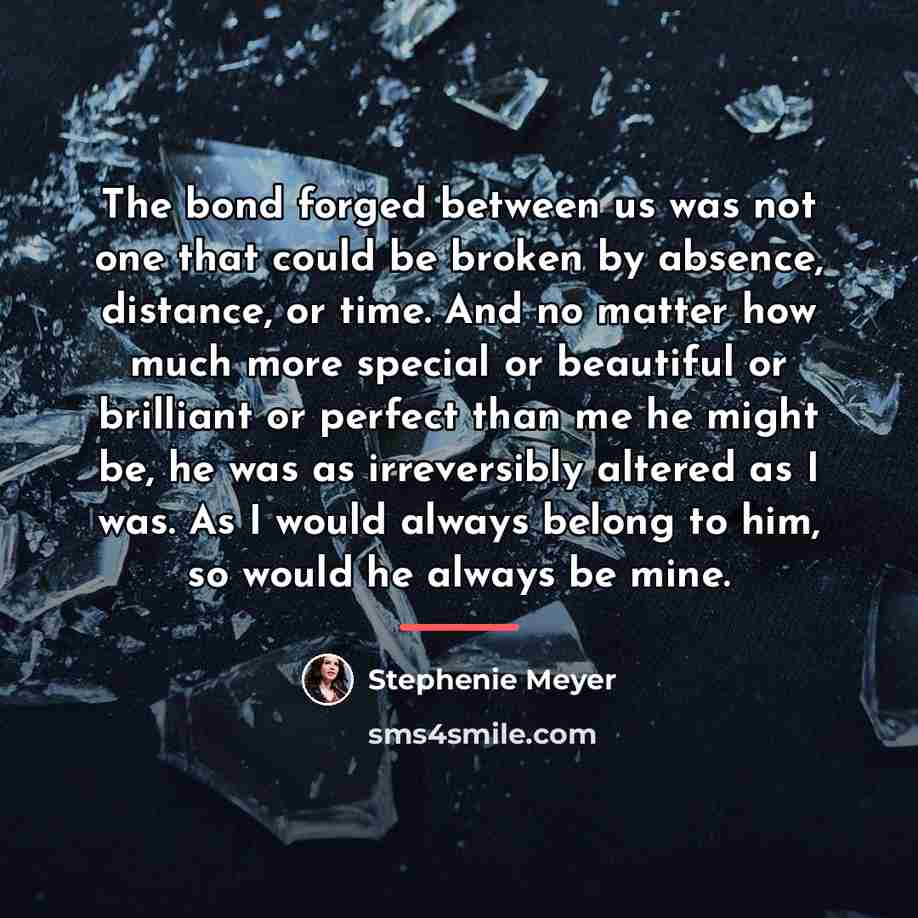 “The bond forged between us was not one that could…” quote by Stephenie Meyer