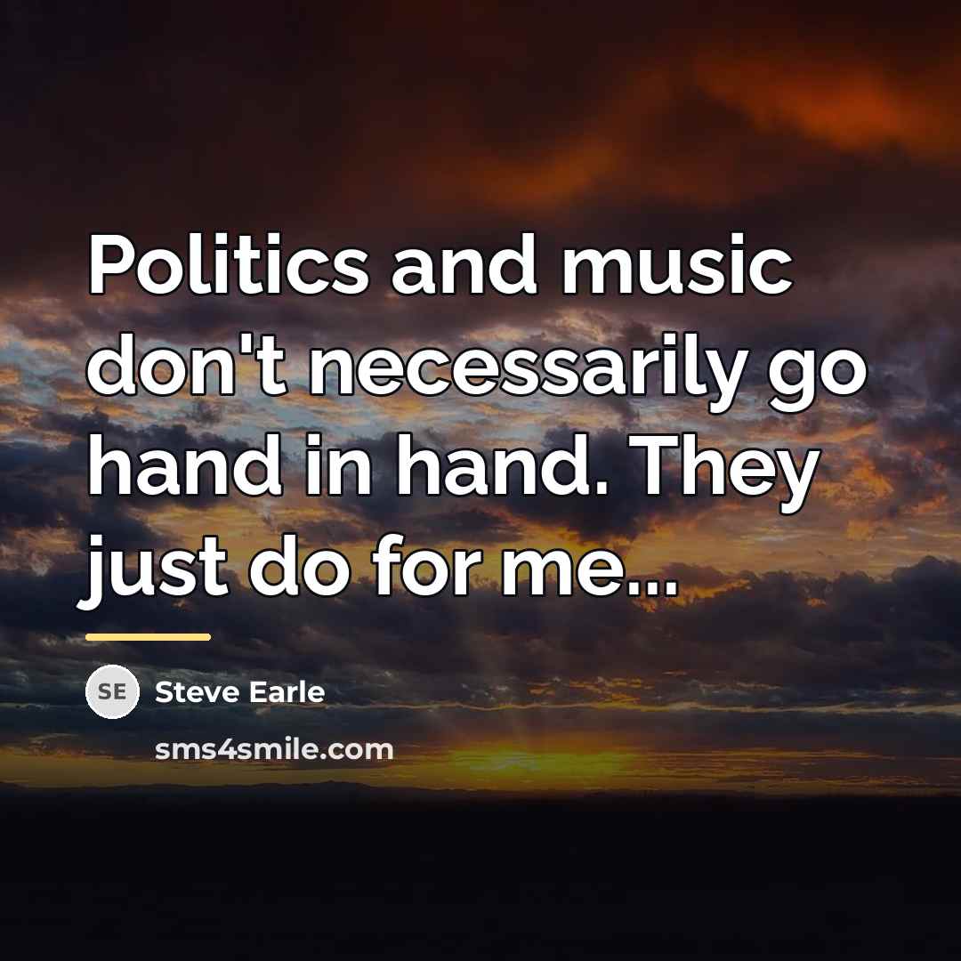“Politics and music don't necessarily go hand in hand. They…” quote by Steve Earle