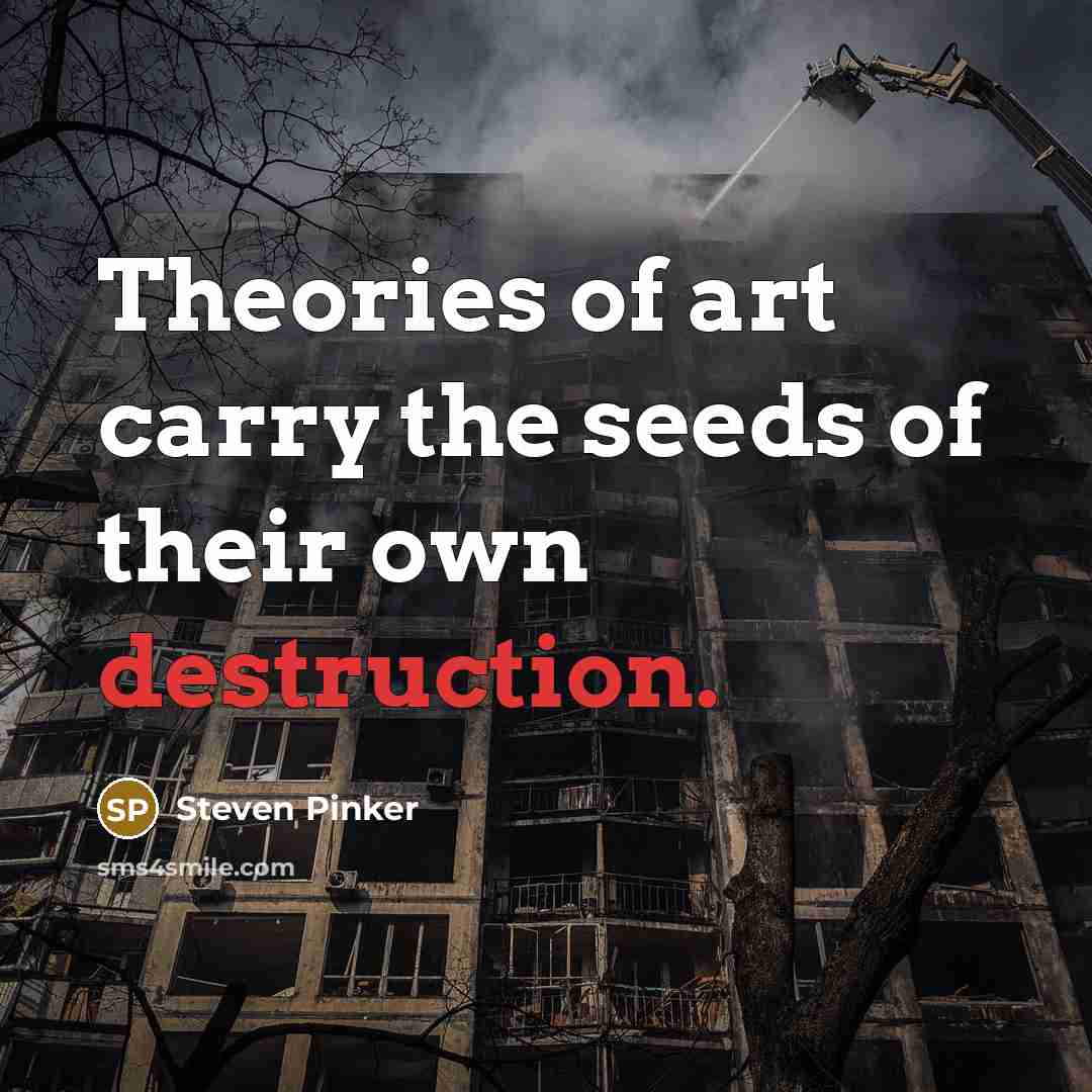 “Theories of art carry the seeds of their own destruction.…” quote by Steven Pinker