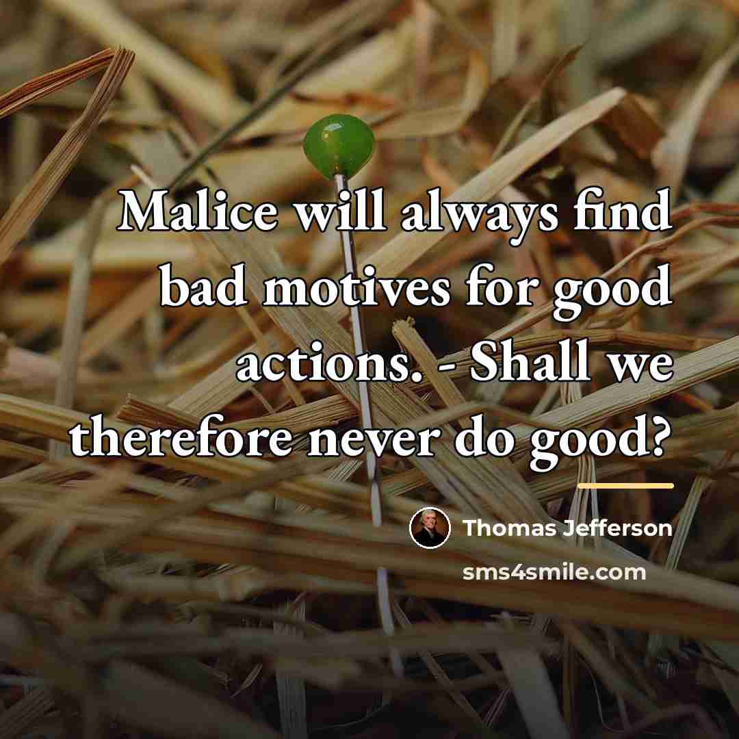 “Malice will always find bad motives for good actions. -…” quote by Thomas Jefferson