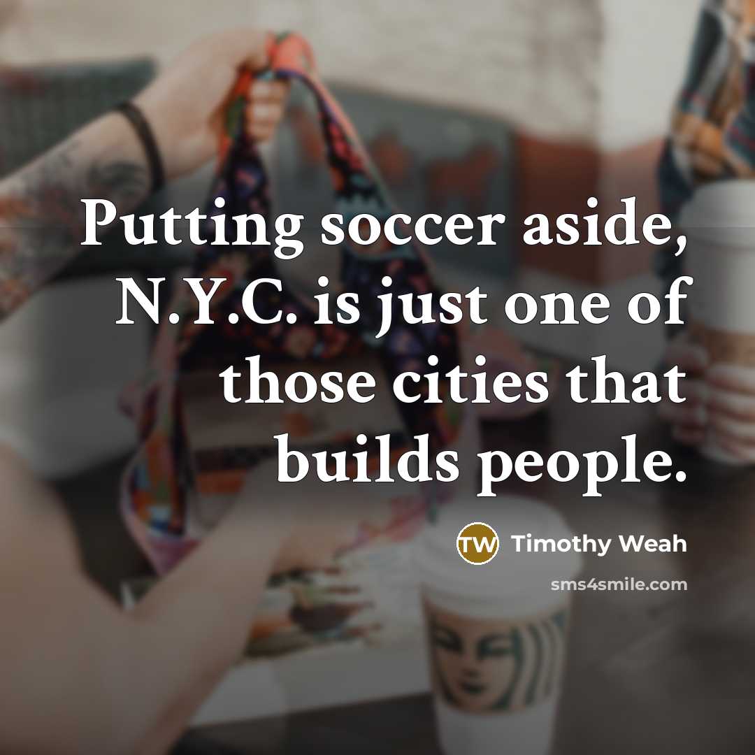 “Putting soccer aside, N.Y.C. is just one of those cities…” quote by Timothy Weah