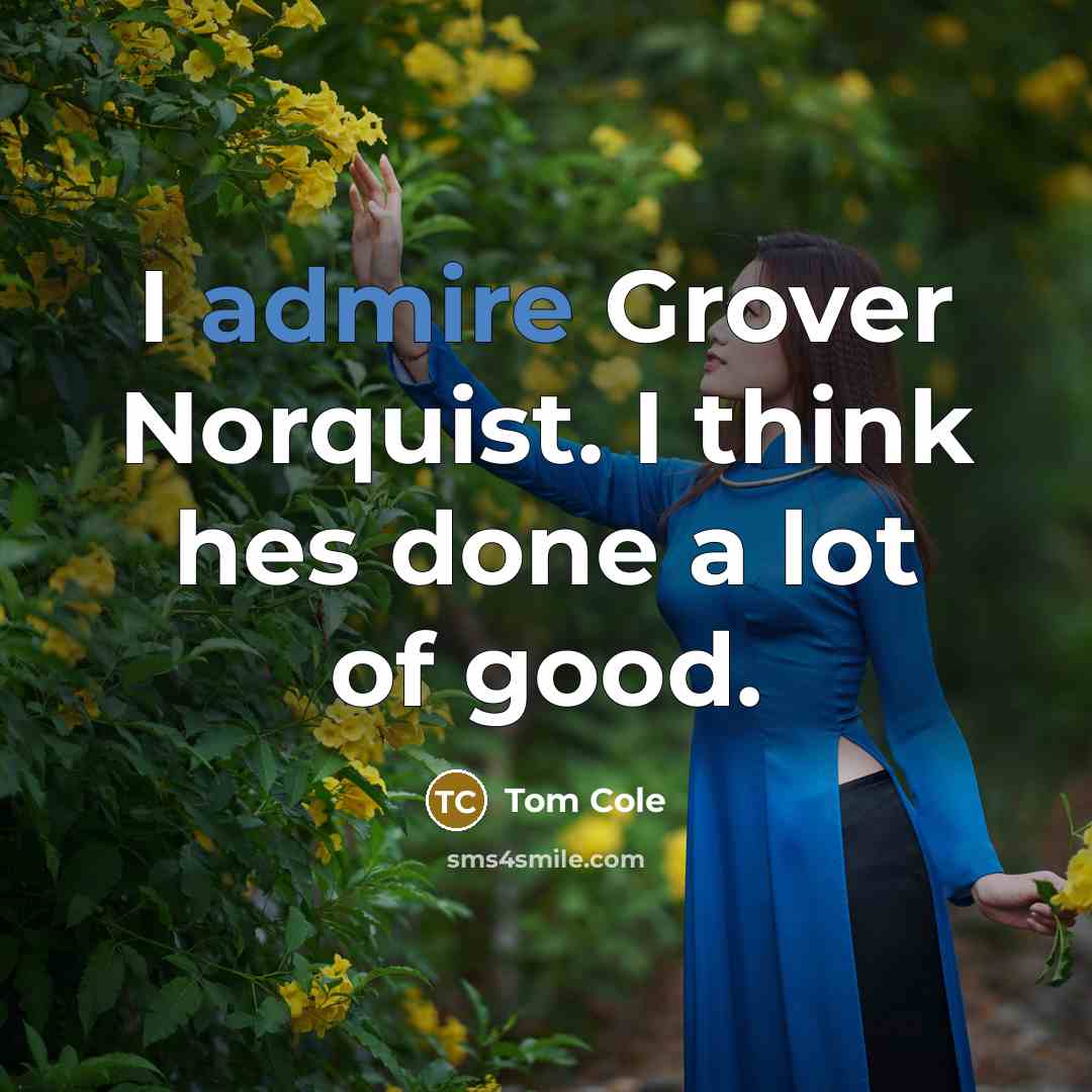 “I admire Grover Norquist. I think hes done a lot…” quote by Tom Cole