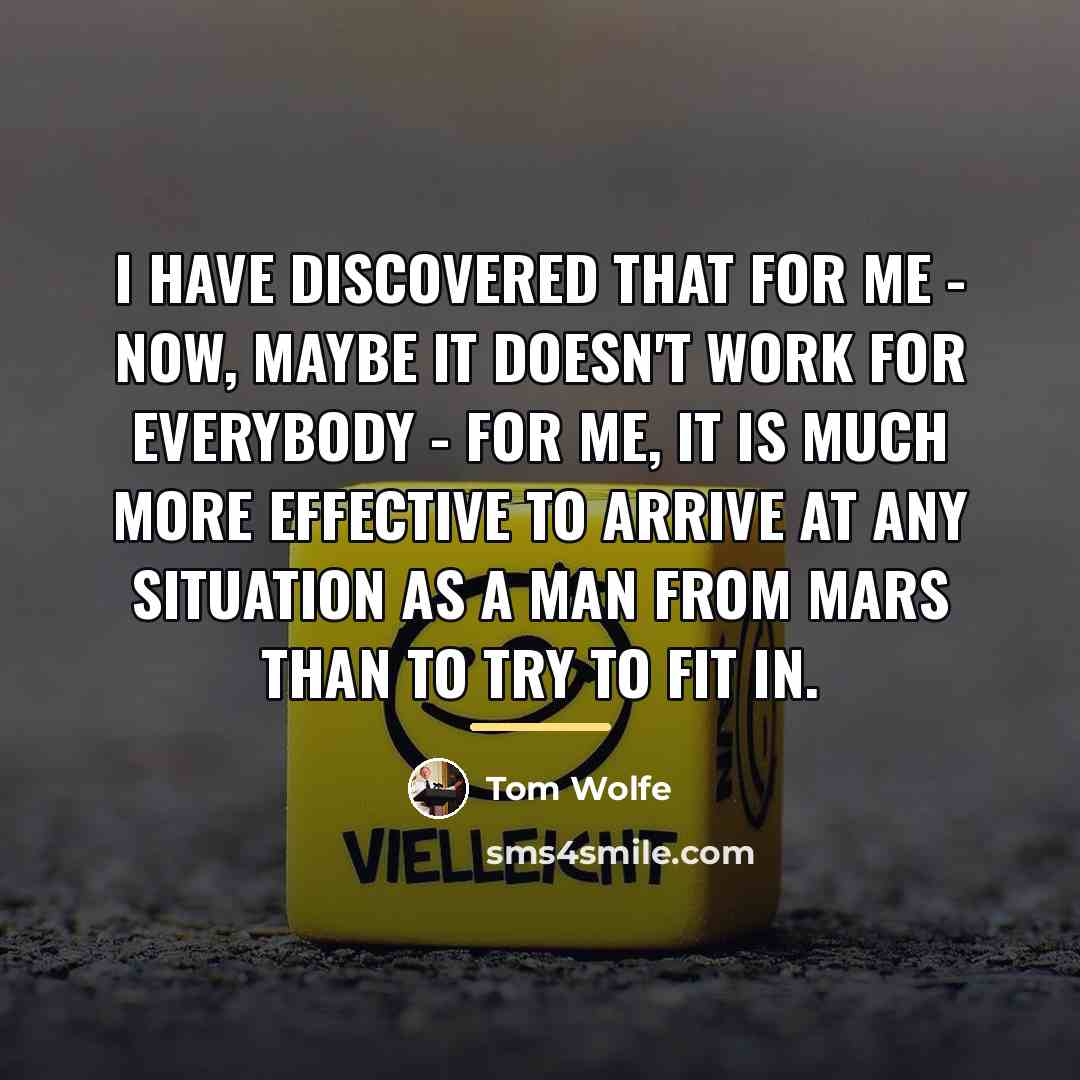 “I have discovered that for me - now, maybe it…” quote by Tom Wolfe