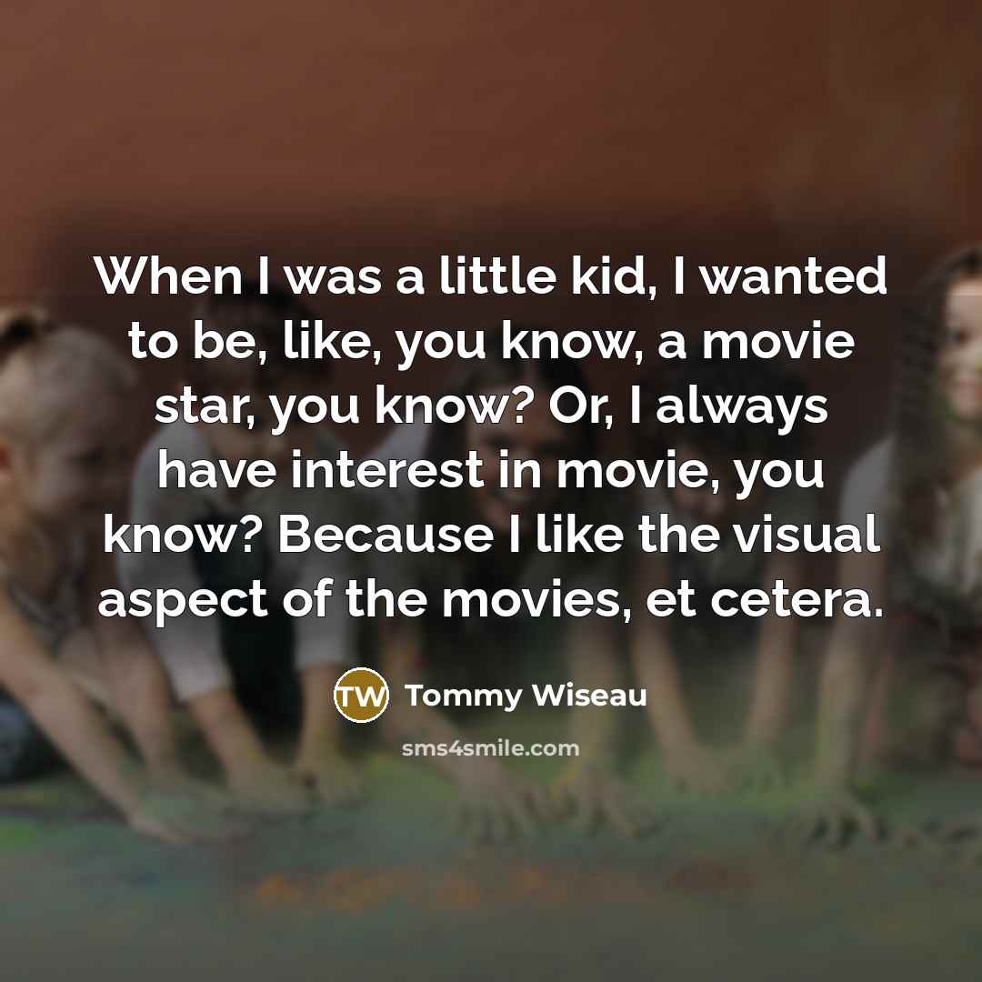 “When I was a little kid, I wanted to be,…” quote by Tommy Wiseau