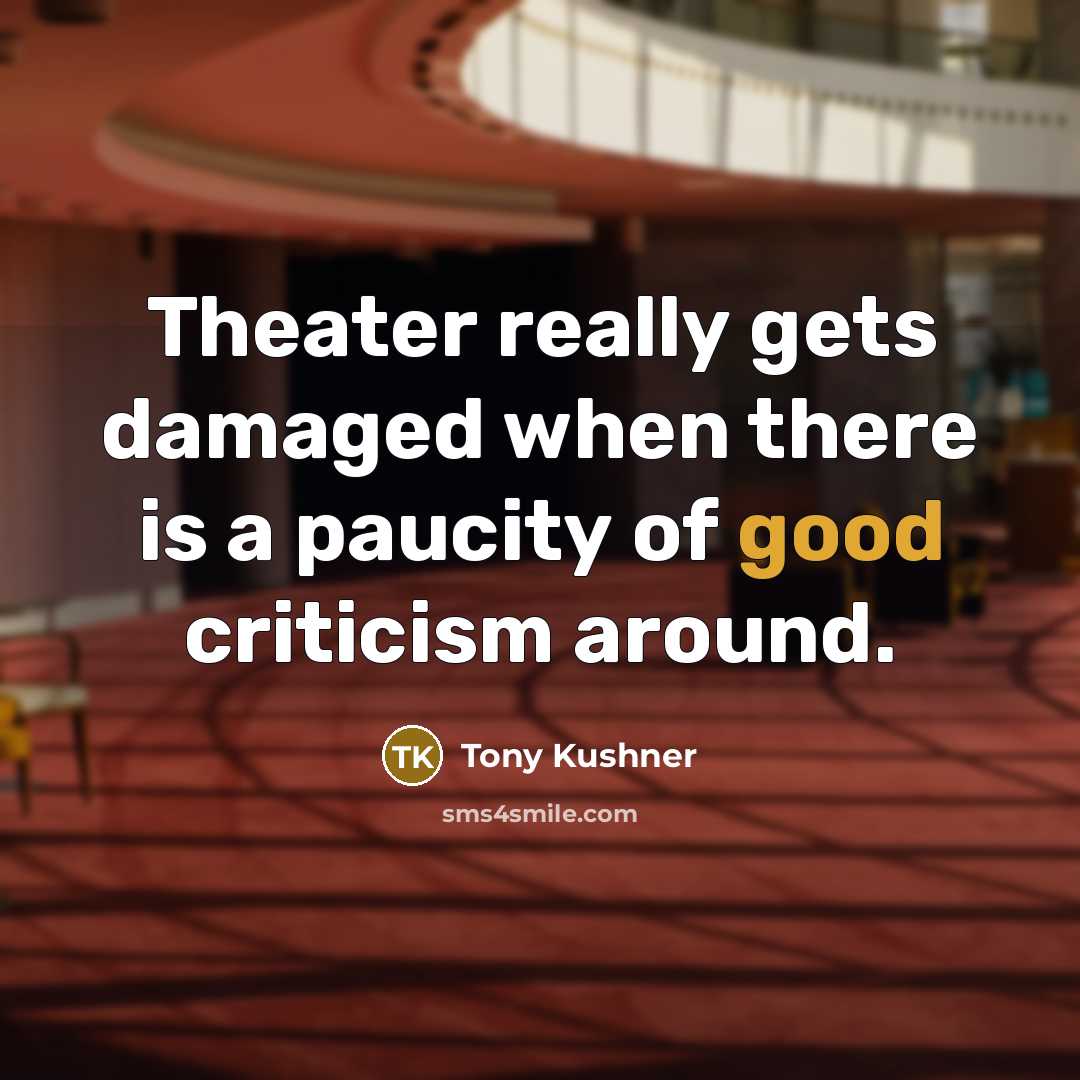 “Theater really gets damaged when there is a paucity of…” quote by Tony Kushner