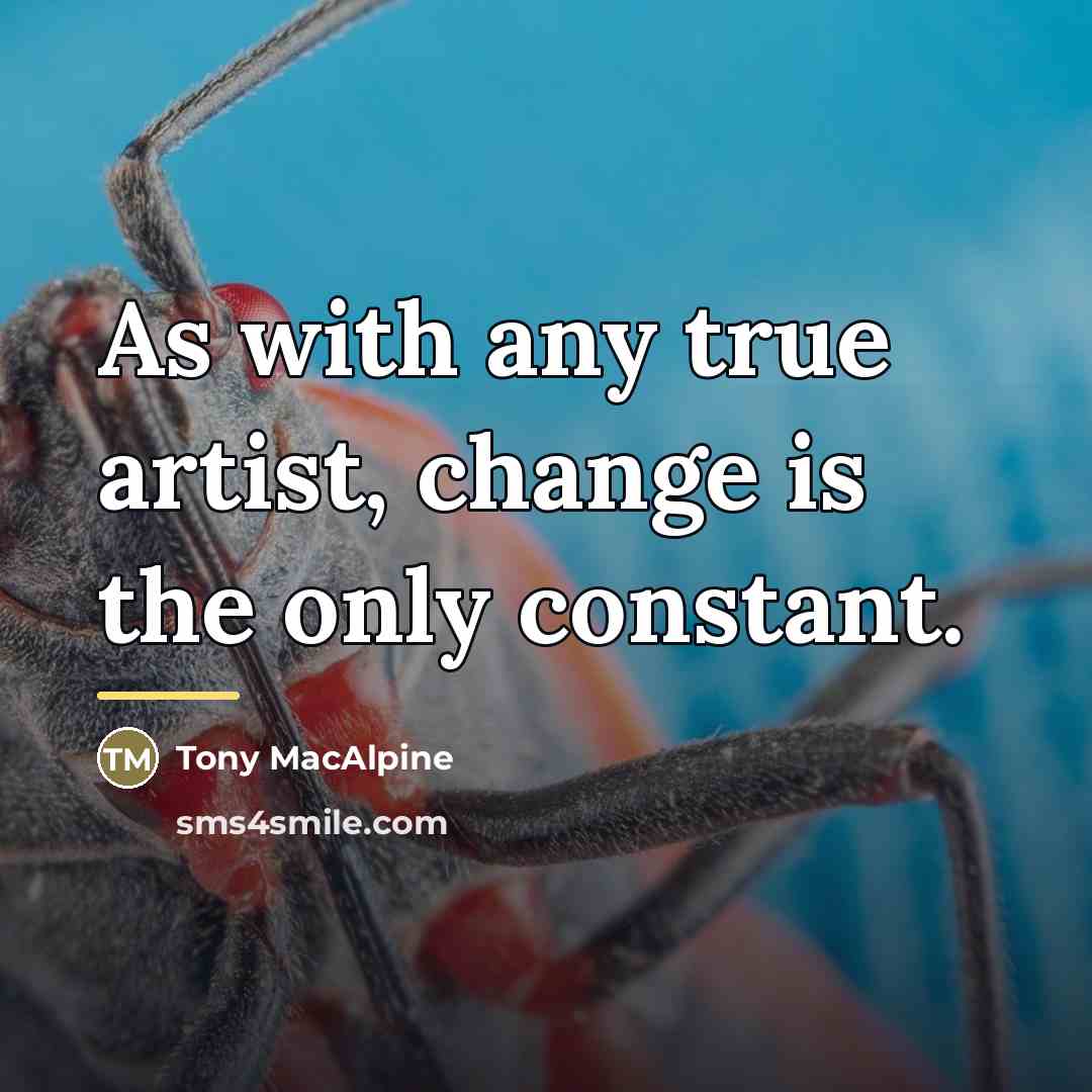 “As with any true artist, change is the only constant.…” quote by Tony MacAlpine
