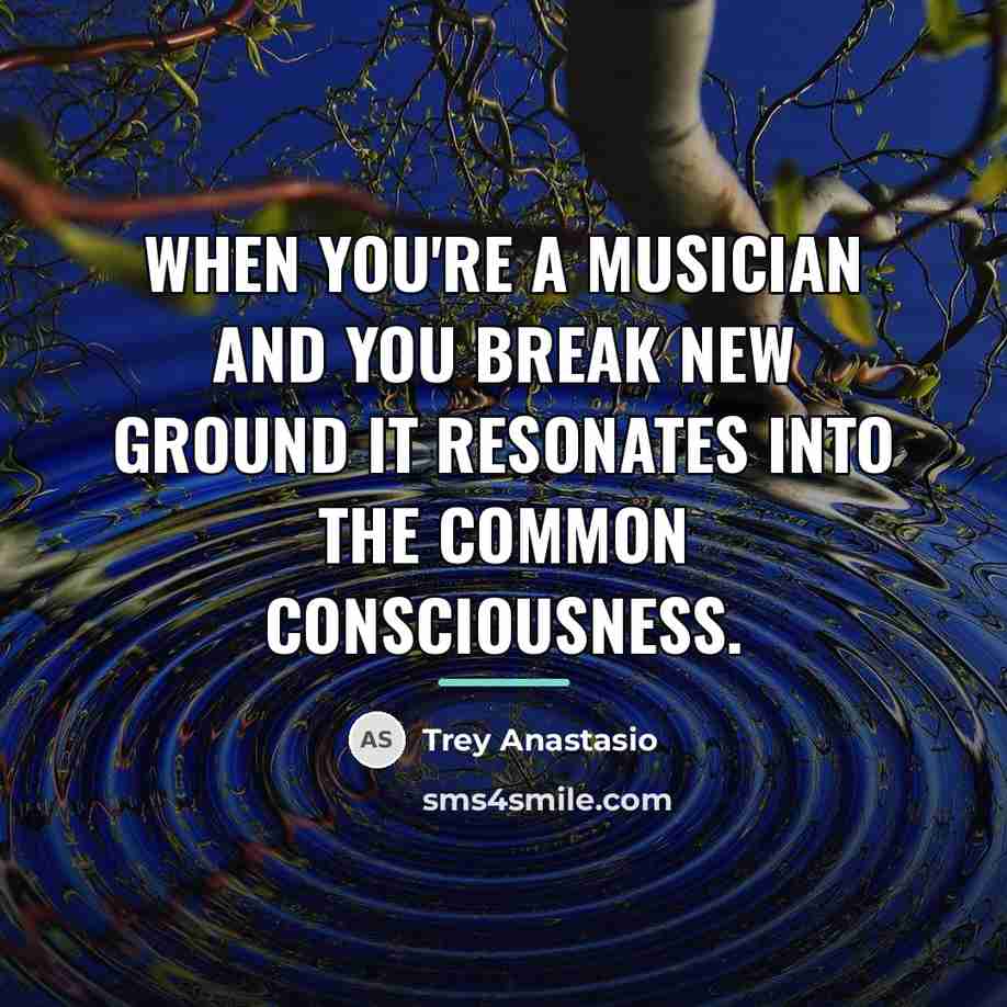 “When you're a musician and you break new ground it…” quote by Trey Anastasio