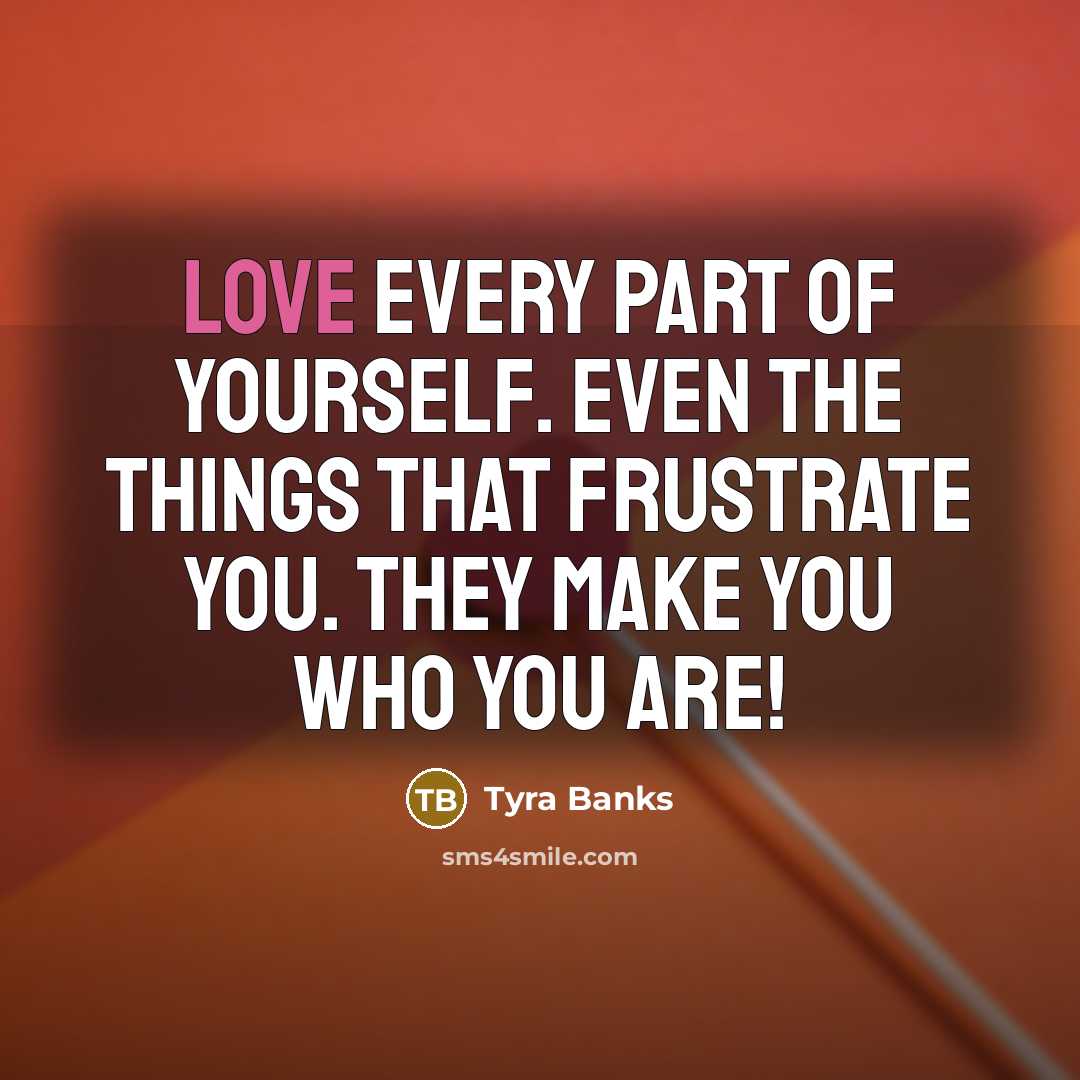 “Love every part of yourself. Even the things that frustrate…” quote by Tyra Banks