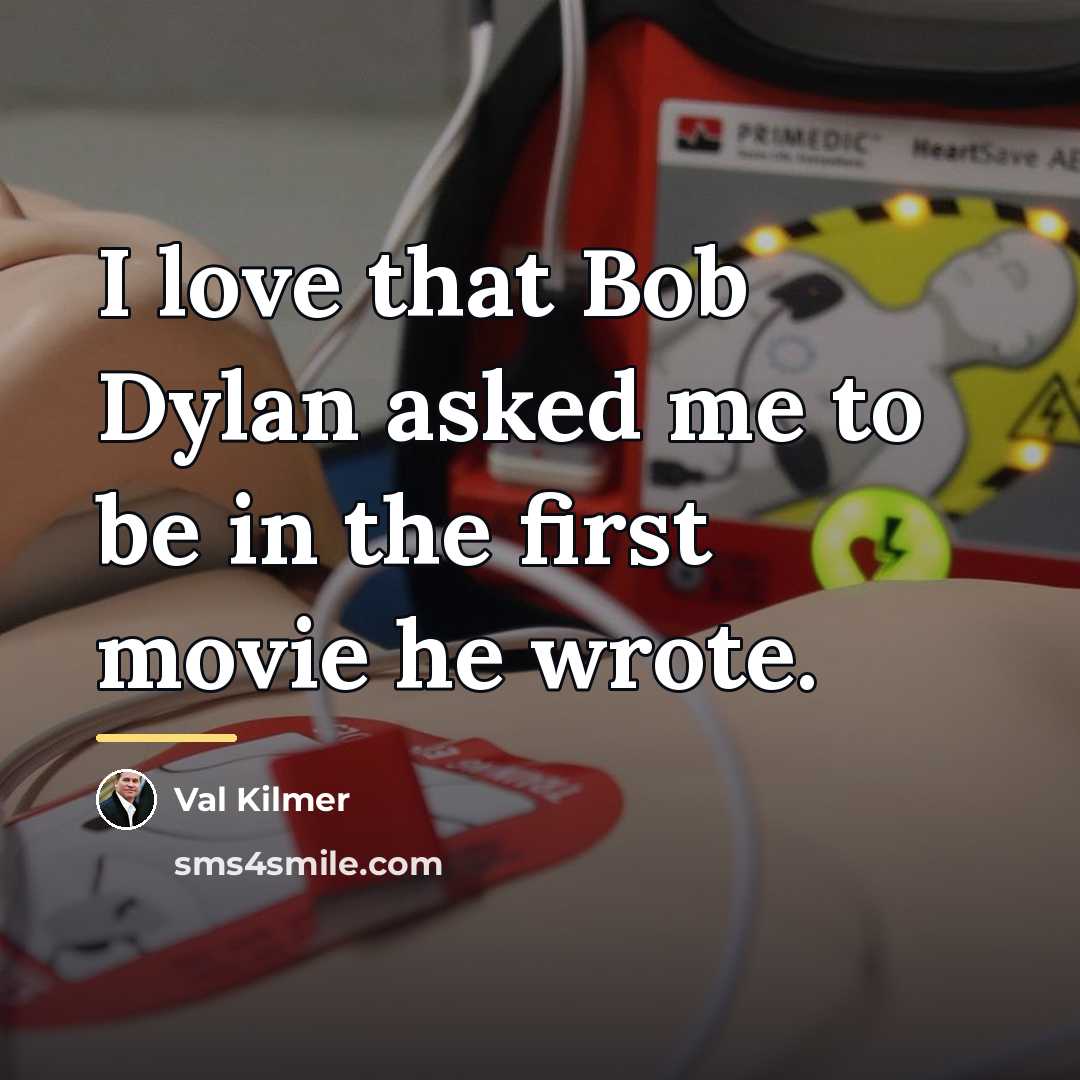 “I love that Bob Dylan asked me to be in…” quote by Val Kilmer