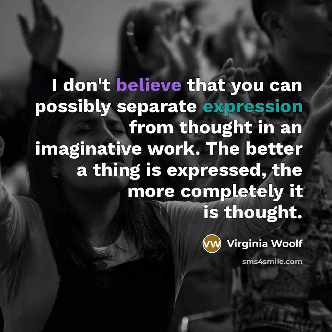 “I don't believe that you can possibly separate expression from…” quote by Virginia Woolf