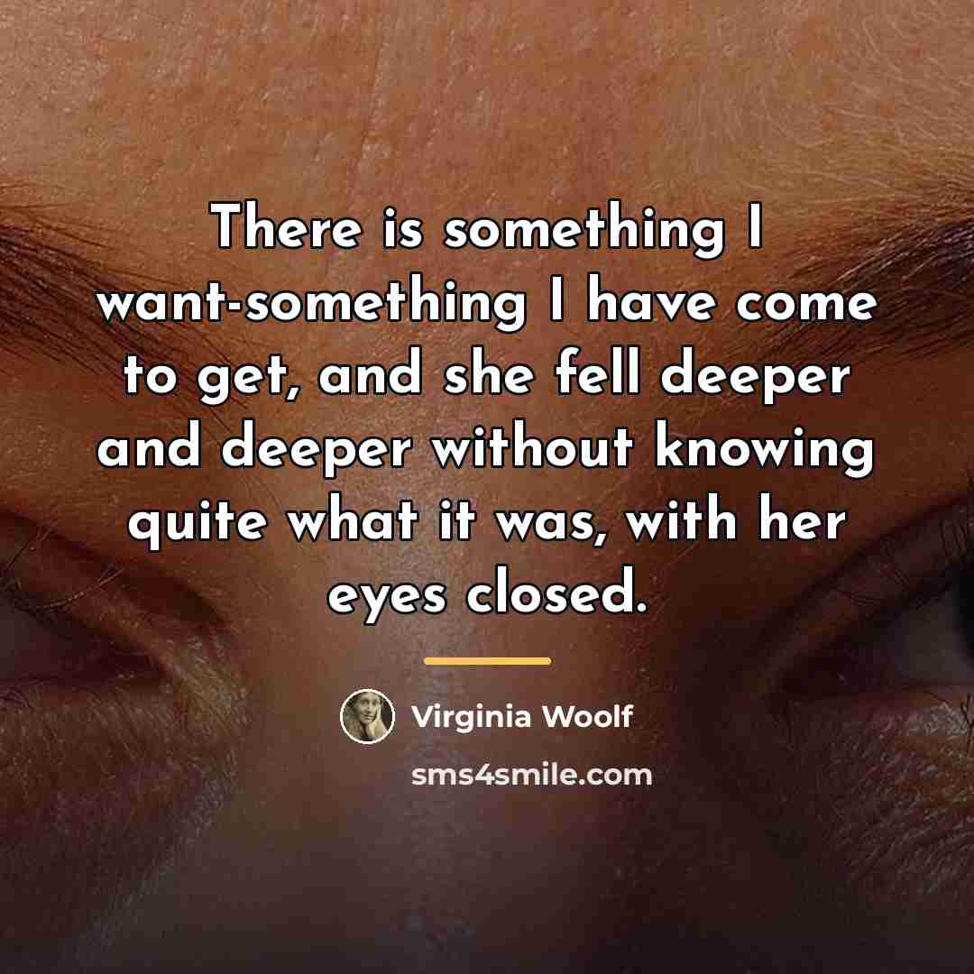 “There is something I want-something I have come to get,…” quote by Virginia Woolf