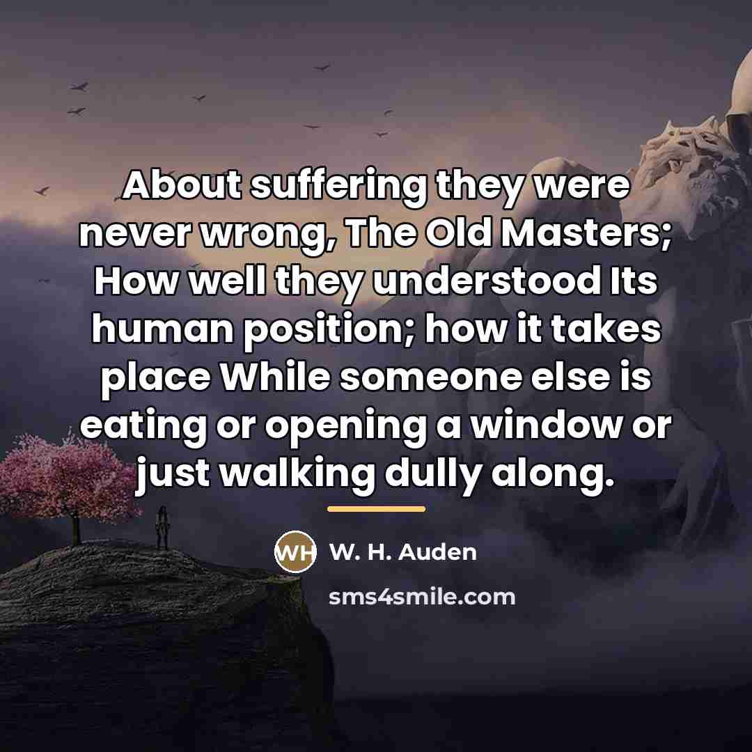 “About suffering they were never wrong, The Old Masters; How…” quote by W. H. Auden