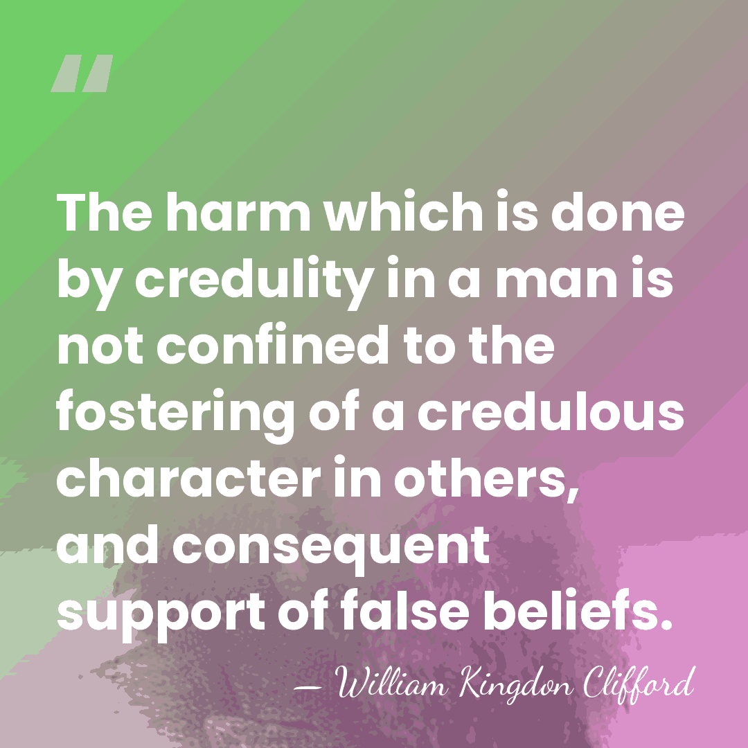 The harm which is done by credulity in a man is not&hellip; - William Kingdon Clifford