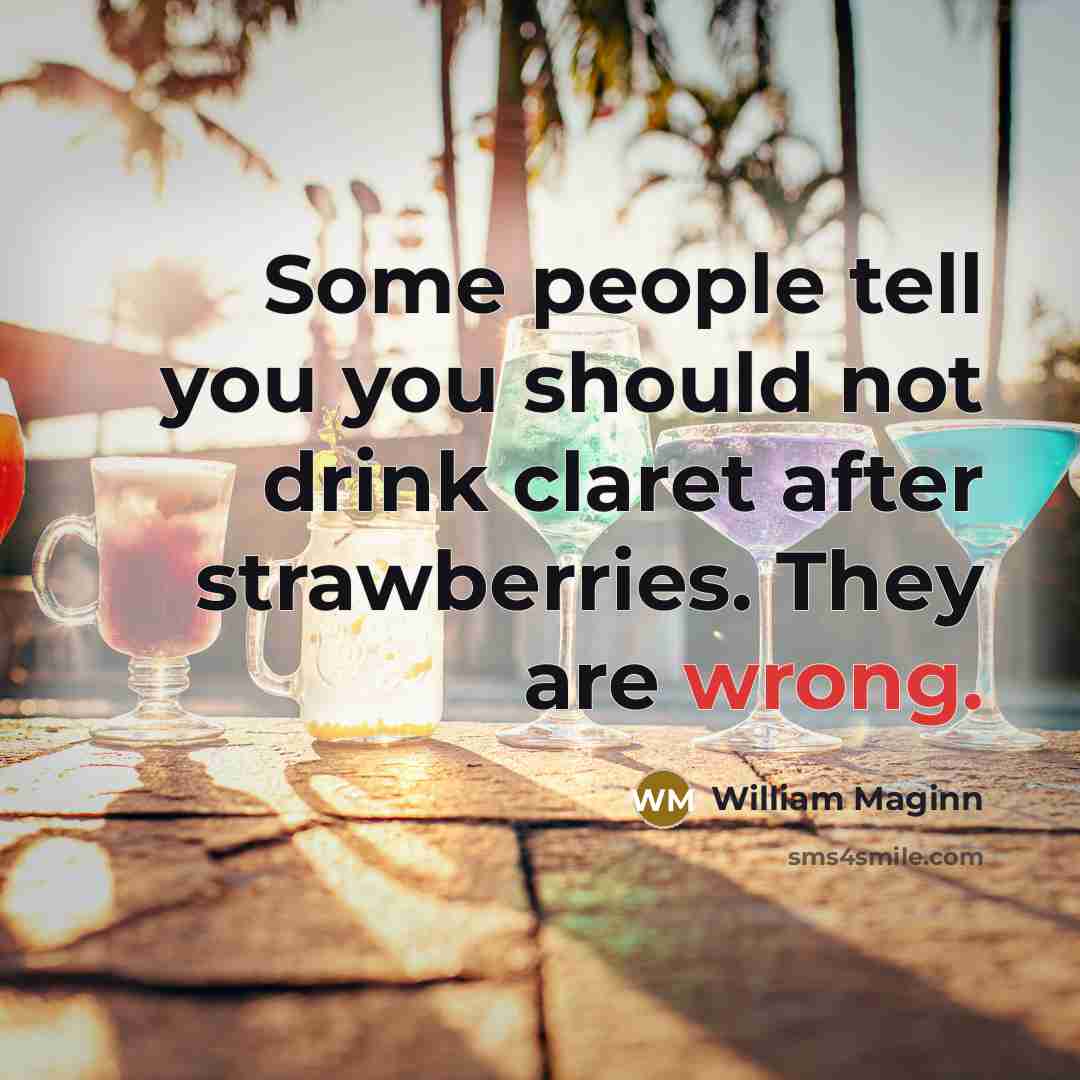 “Some people tell you you should not drink claret after…” quote by William Maginn