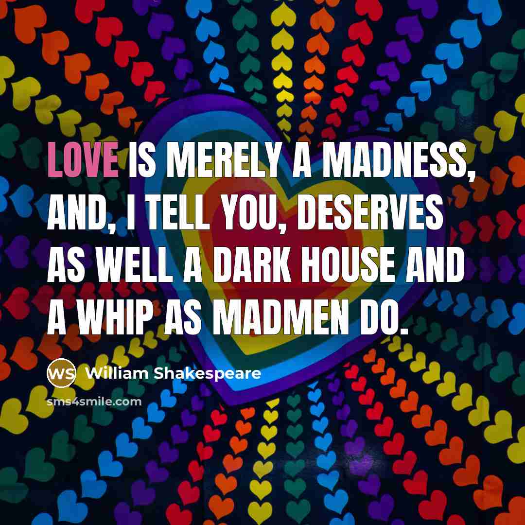 “Love is merely a madness, and, I tell you, deserves…” quote by William Shakespeare