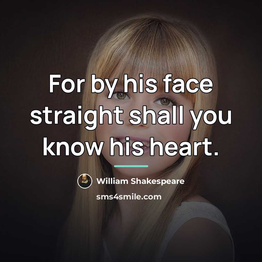 “For by his face straight shall you know his heart.…” quote by William Shakespeare