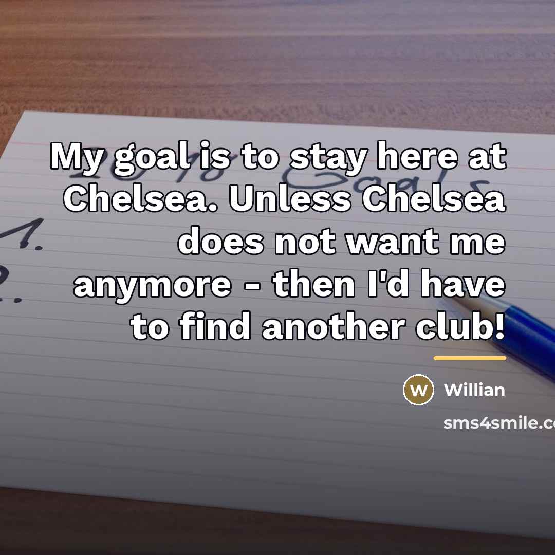 “My goal is to stay here at Chelsea. Unless Chelsea…” quote by Willian