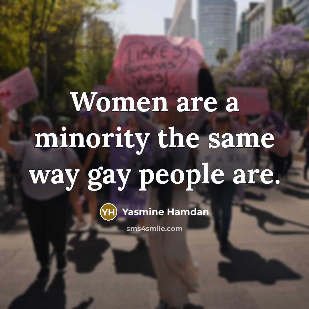 “Women are a minority the same way gay people are.” quote by Yasmine Hamdan