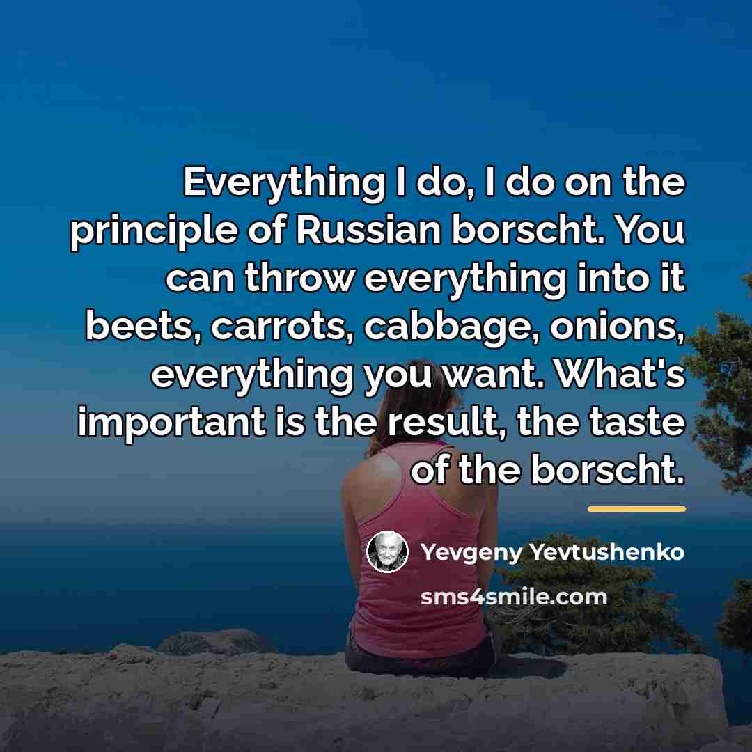 “Everything I do, I do on the principle of Russian…” quote by Yevgeny Yevtushenko