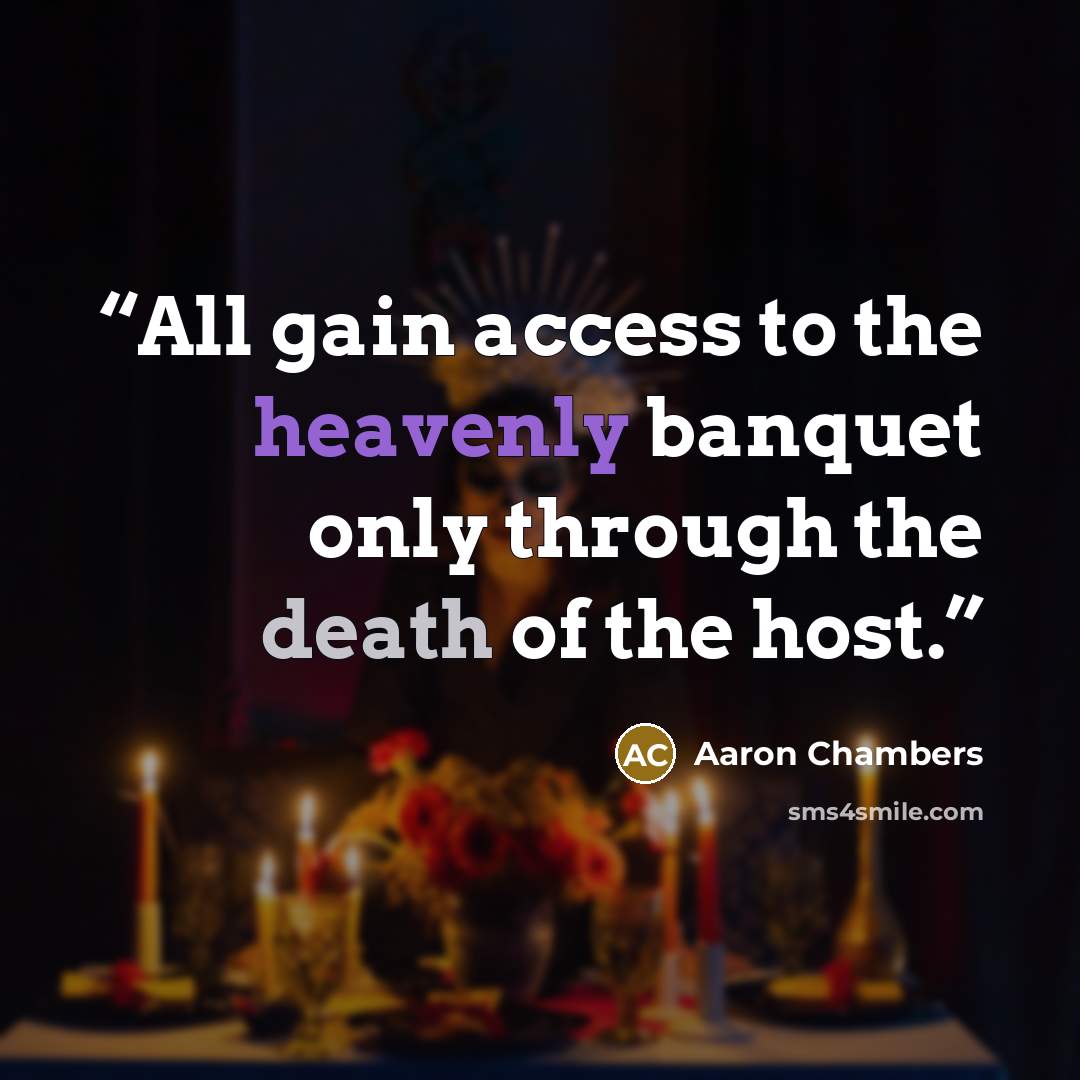 “All gain access to the heavenly banquet only through the death of the host.” quote by Aaron Chambers