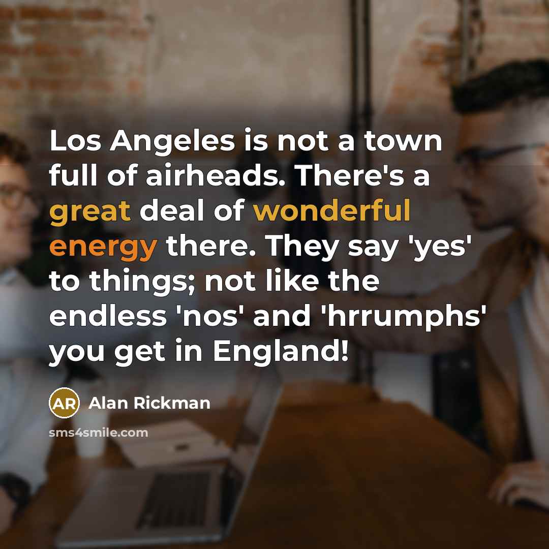 “Los Angeles is not a town full of airheads. There's…” quote by Alan Rickman