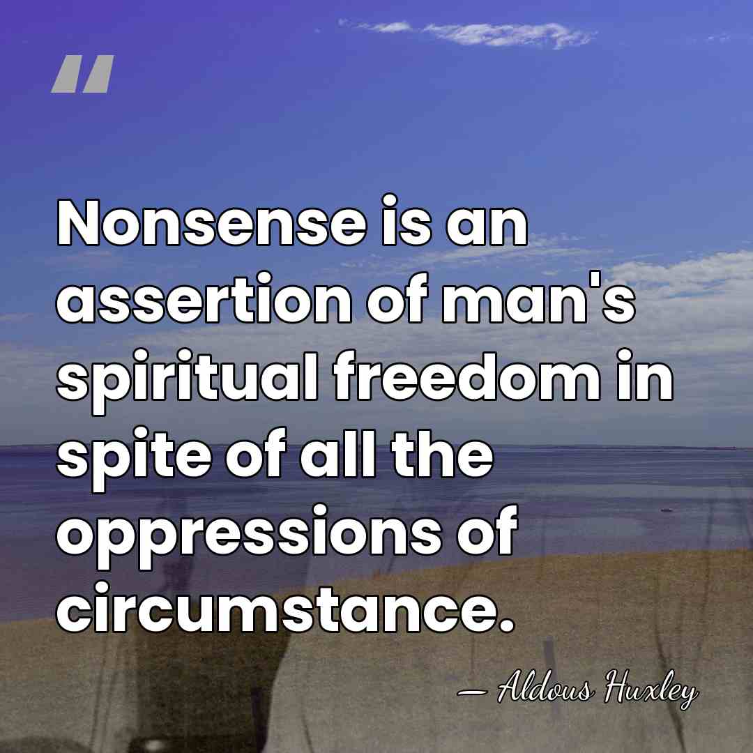 Nonsense is an assertion of man's spiritual freedom in spite of all&hellip; - Aldous Huxley
