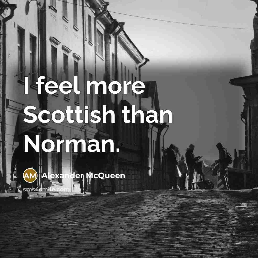 “I feel more Scottish than Norman.…” quote by Alexander McQueen