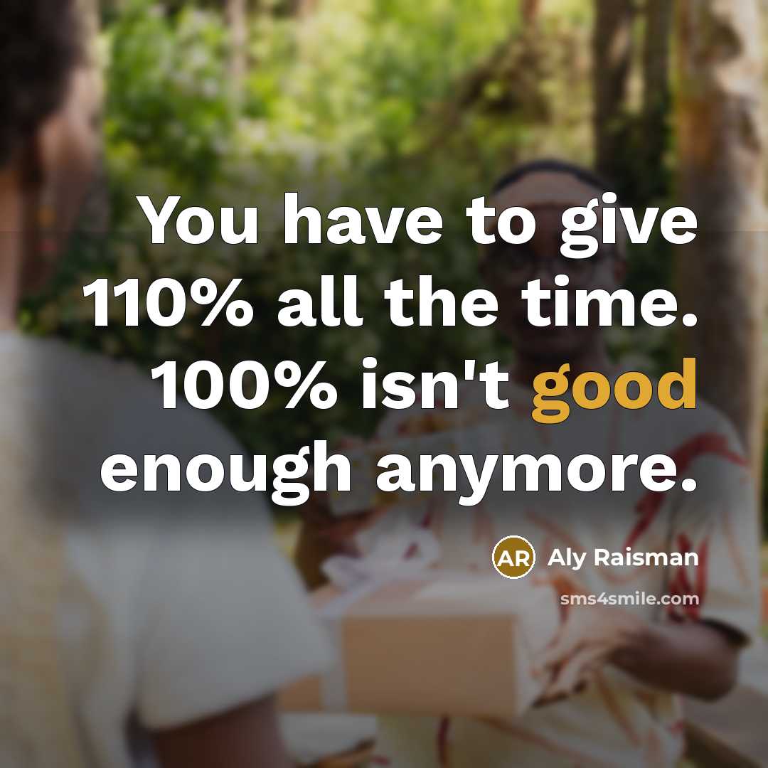 “You have to give 110% all the time. 100% isn't good enough anymore.” quote by Aly Raisman