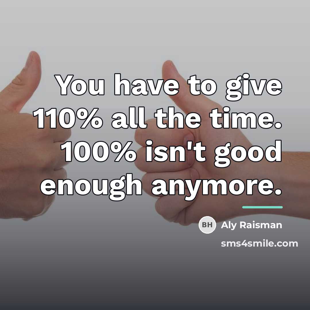 “You have to give 110% all the time. 100% isn't…” quote by Aly Raisman