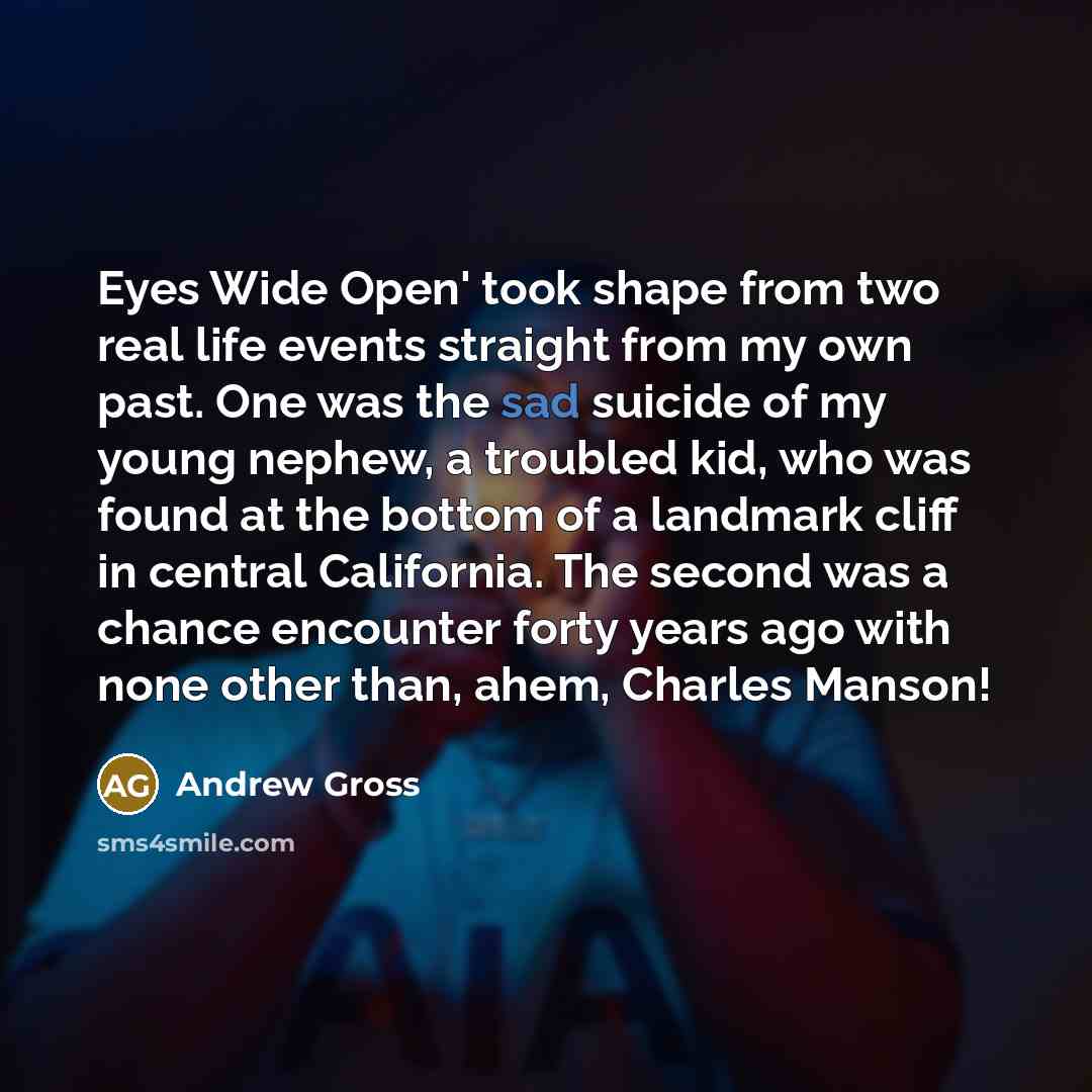 “Eyes Wide Open' took shape from two real life events…” quote by Andrew Gross