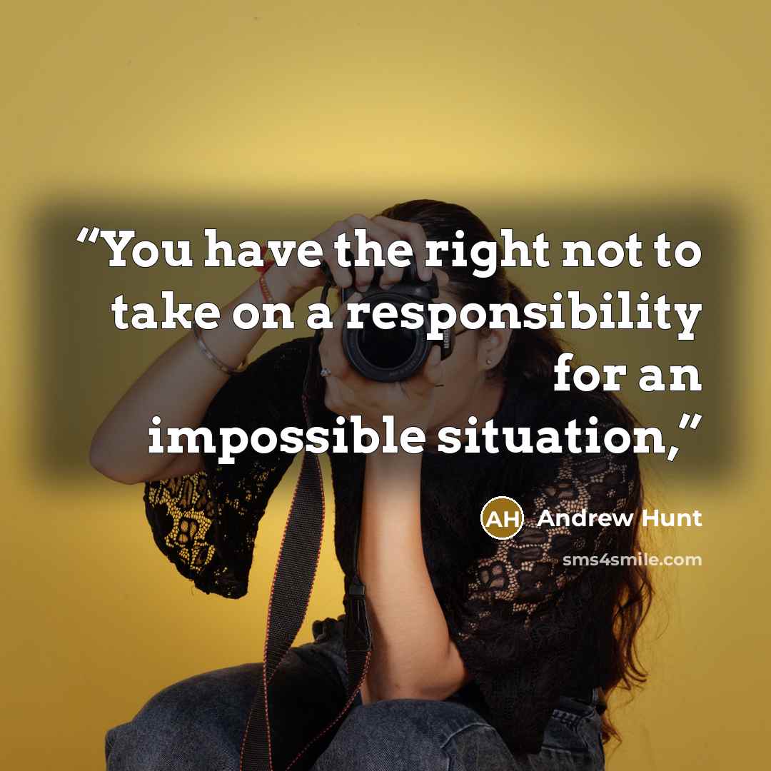 “You have the right not to take on a responsibility for an impossible situation,” quote by Andrew Hunt