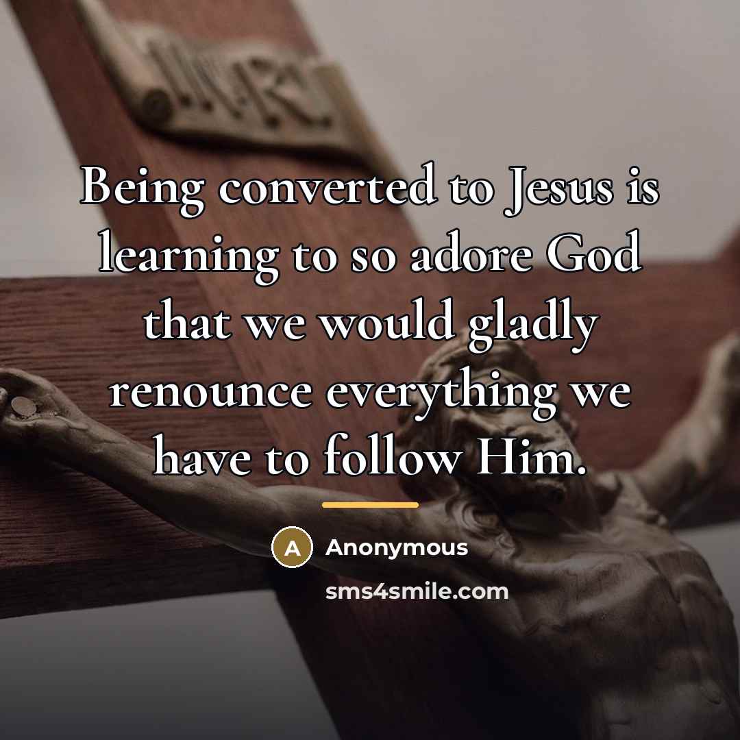 “Being converted to Jesus is learning to so adore God…” quote by Anonymous