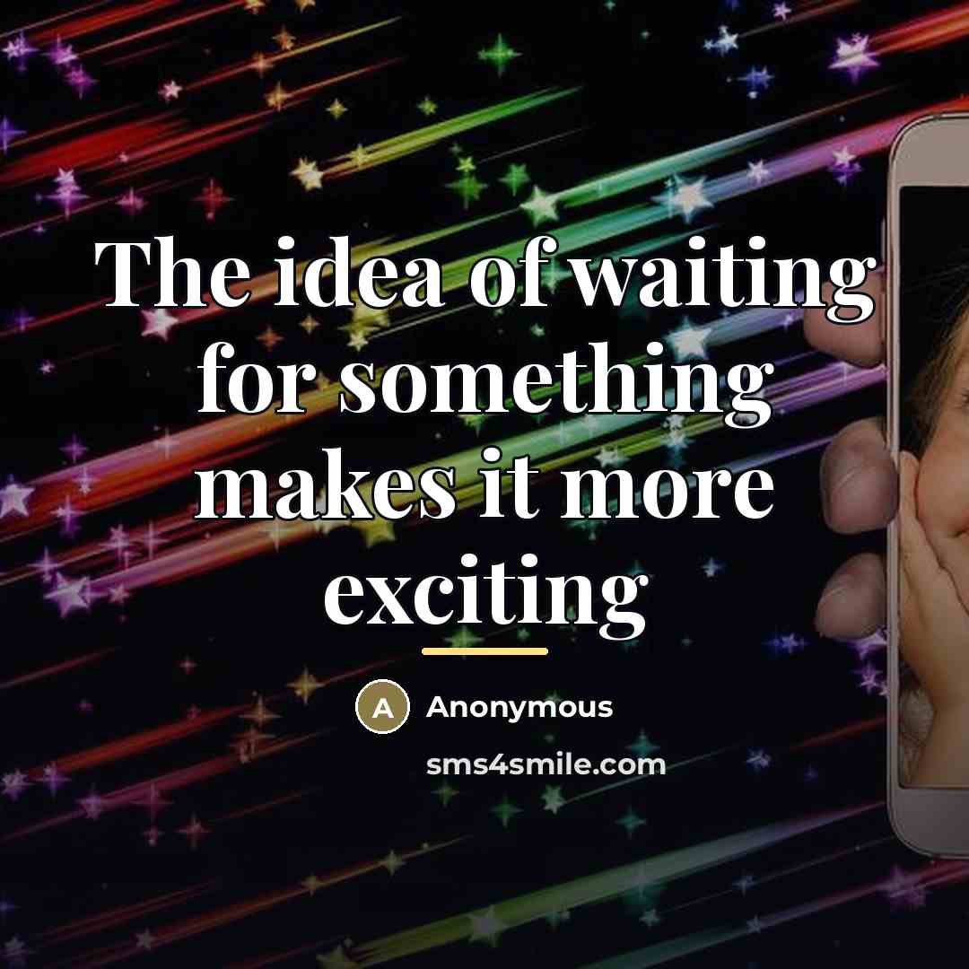 “The idea of waiting for something makes it more exciting…” quote by Anonymous