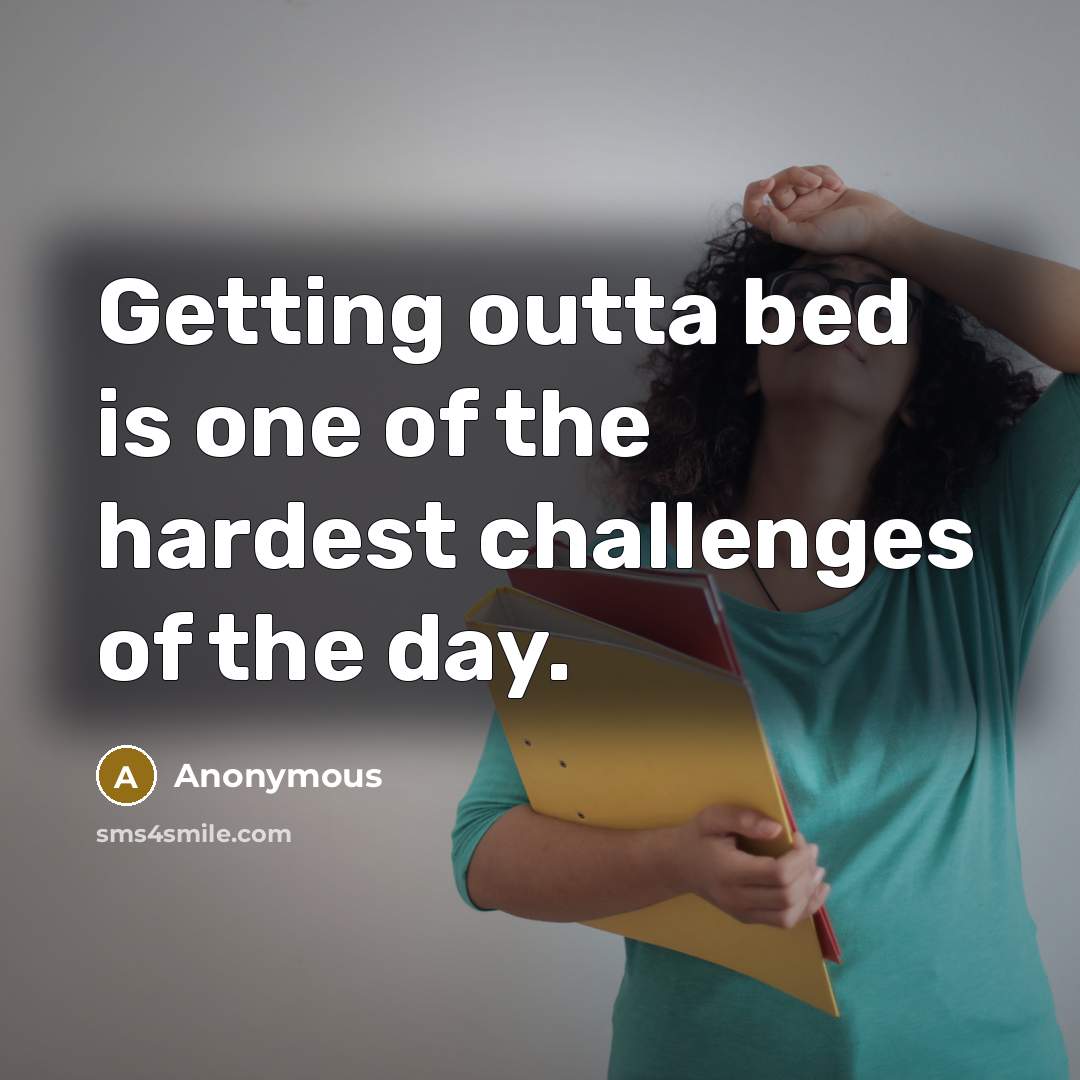 “Getting outta bed is one of the hardest challenges of…” quote by Anonymous