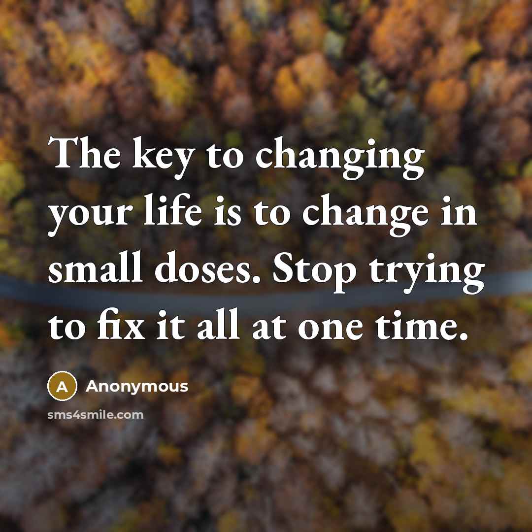 “The key to changing your life is to change in…” quote by Anonymous