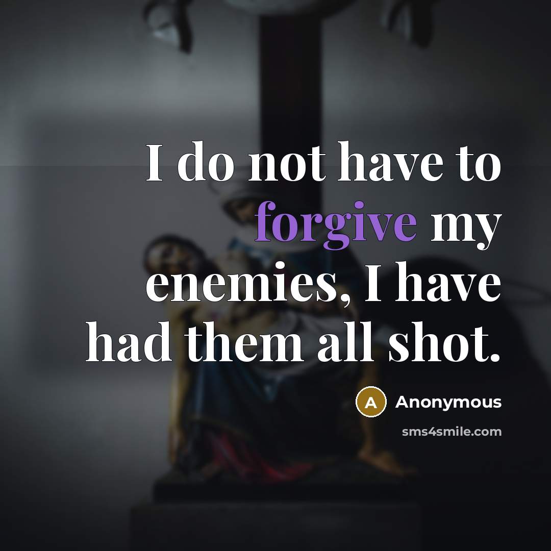 “I do not have to forgive my enemies, I have had them all shot.” quote by Anonymous