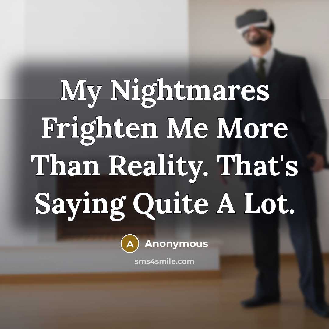 “My Nightmares Frighten Me More Than Reality. That's Saying Quite…” quote by Anonymous