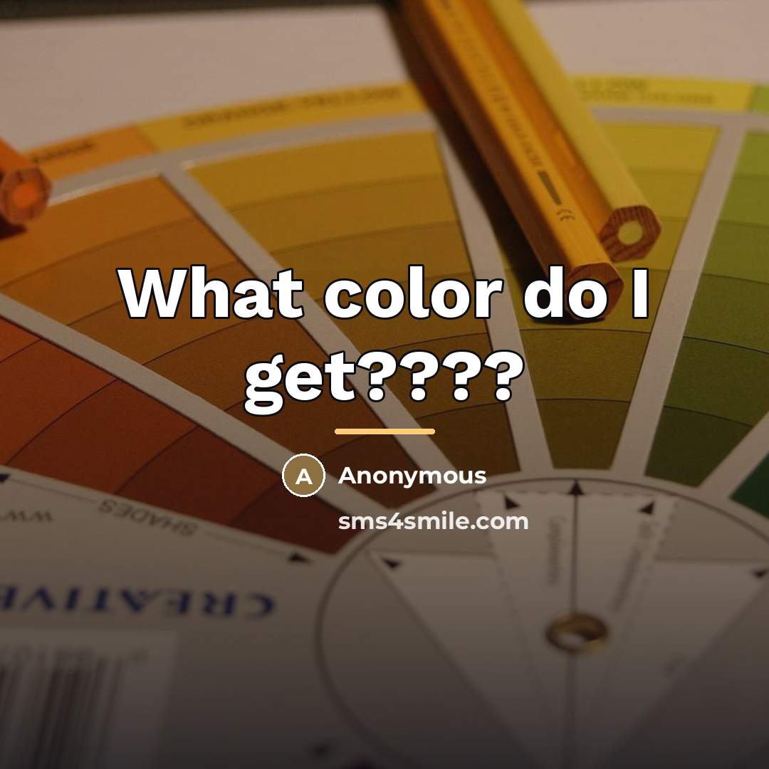 “What color do I get????…” quote by Anonymous