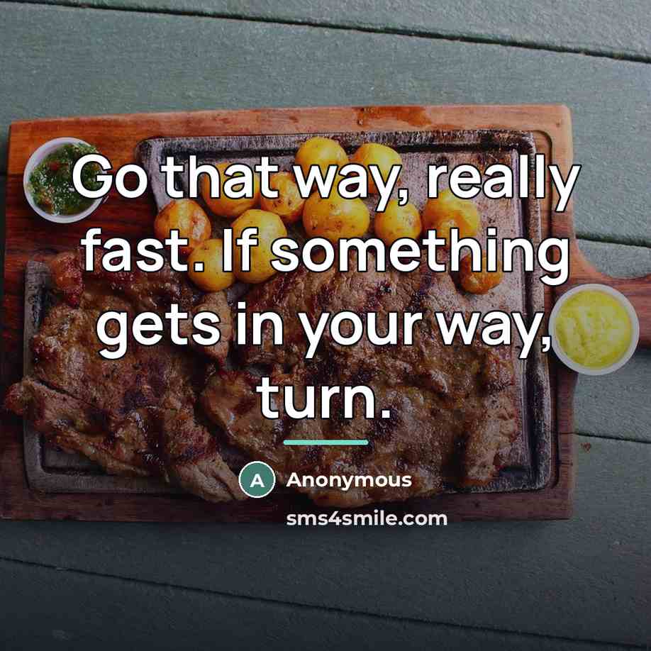 “Go that way, really fast. If something gets in your…” quote by Anonymous