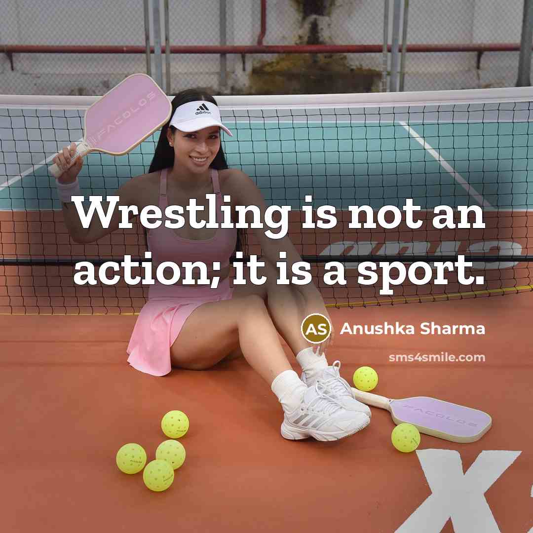 “Wrestling is not an action; it is a sport.…” quote by Anushka Sharma
