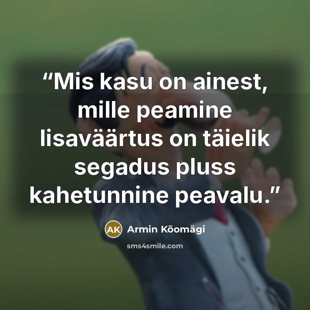 “Mis kasu on ainest, mille peamine lisaväärtus on täielik segadus pluss kahetunnine peavalu.” quote by Armin Kõomägi