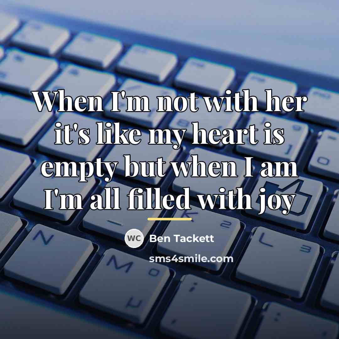 “When I'm not with her it's like my heart is…” quote by Ben Tackett