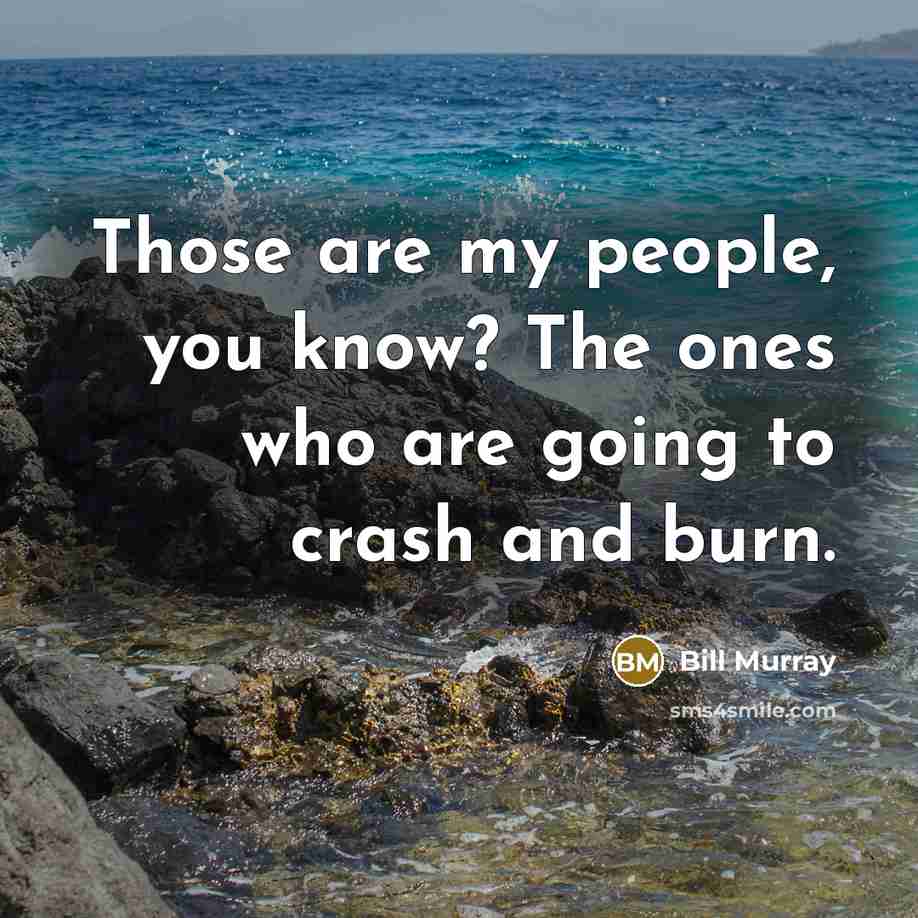 “Those are my people, you know? The ones who are…” quote by Bill Murray